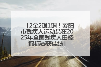 2金2银1铜！襄阳市残疾人运动员在2025年全国残疾人田径锦标赛获佳绩