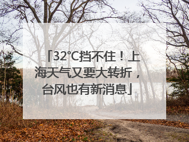 32℃挡不住！上海天气又要大转折，台风也有新消息
