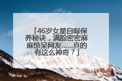 46岁女星自曝保养秘诀，满脸密密麻麻惊呆网友……真的有这么神奇？