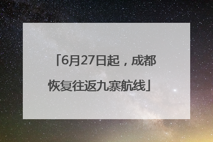 6月27日起，成都恢复往返九寨航线