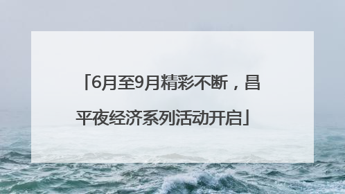 6月至9月精彩不断，昌平夜经济系列活动开启