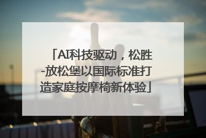AI科技驱动，松胜-放松堡以国际标准打造家庭按摩椅新体验