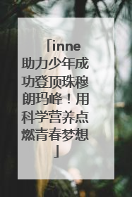 inne助力少年成功登顶珠穆朗玛峰！用科学营养点燃青春梦想